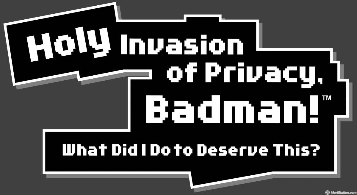 Holy Invasion of Privacy Badman: What Did I Do to Deserve This?