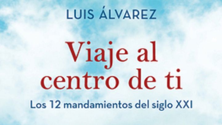 'Viaje al centro de ti. Los 12 mandamientos del siglo XXI', el nuevo libro de Luis Álvarez