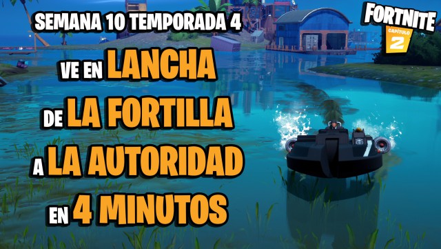 fortnite capitulo 2 temporada 4 desafios semana 10 desafio ve en lancha motora de la fortilla a la autoridad en menos de 4 minutos