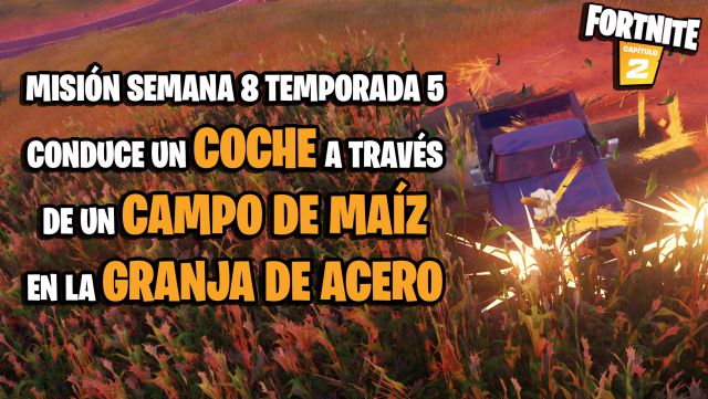fortnite capitulo 2 temporada 5 desafios misiones semana 8 desafio mision conduce un coche a traves del campo de maiz en granja de acero