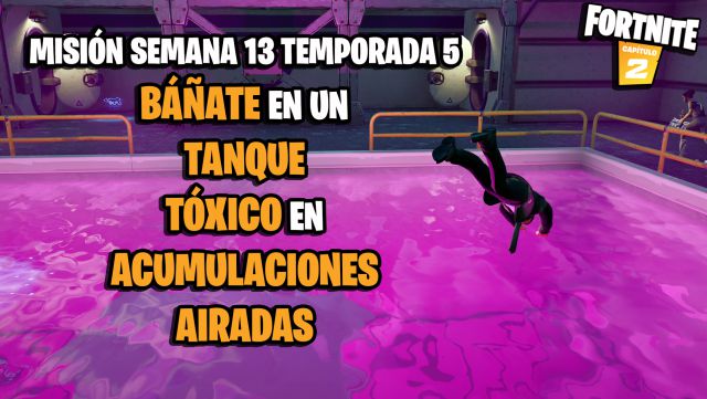 fortnite capitulo 2 temporada 5 desafios misiones semana 13 desafio mision bañate en un tanque toxico en acumulaciones airadas