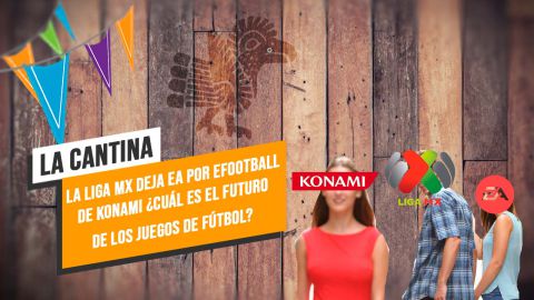 La Cantina: La Liga MX deja EA por eFootball de Konami ¿cuál es el futuro de los juegos de fútbol?