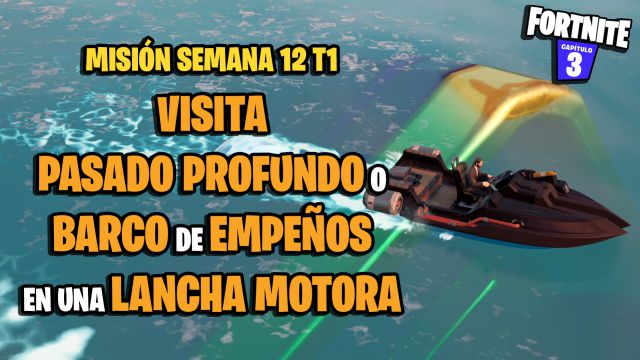 fortnite capitulo 3 temporada 1 desafios misiones semana 12 desafio mision visita pasado profundo o barco de empeños en una lancha motora