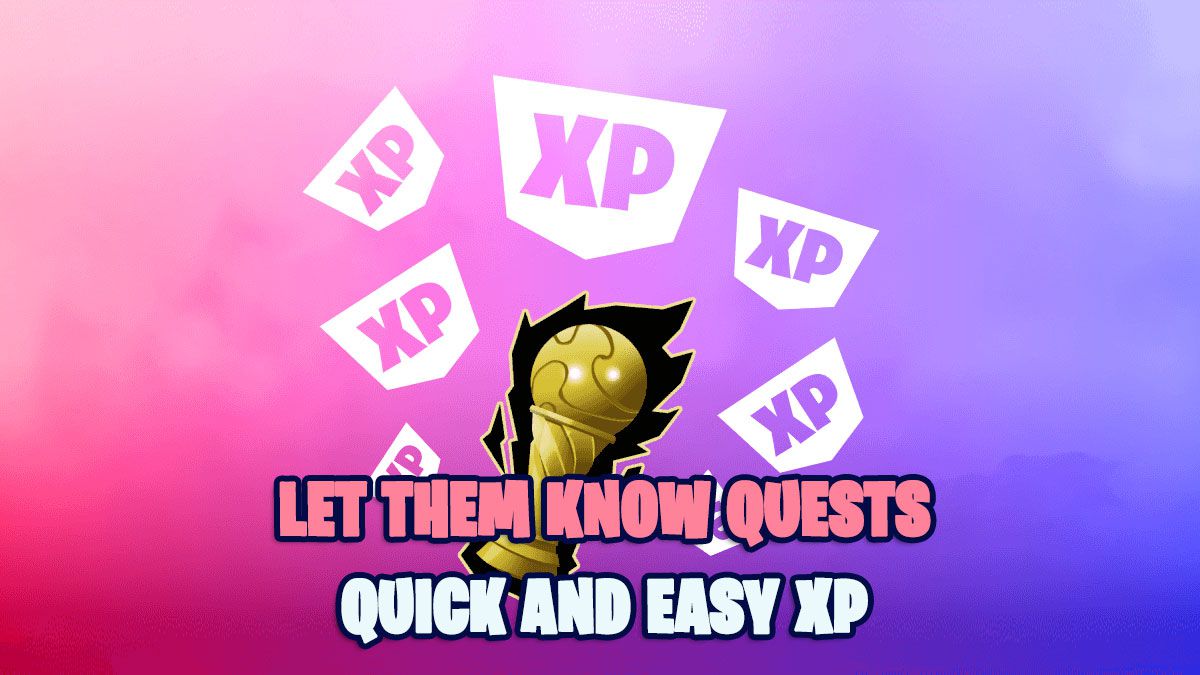 Get XP fast with Let Them Know Quests in Fortnite: step-by-step guide
